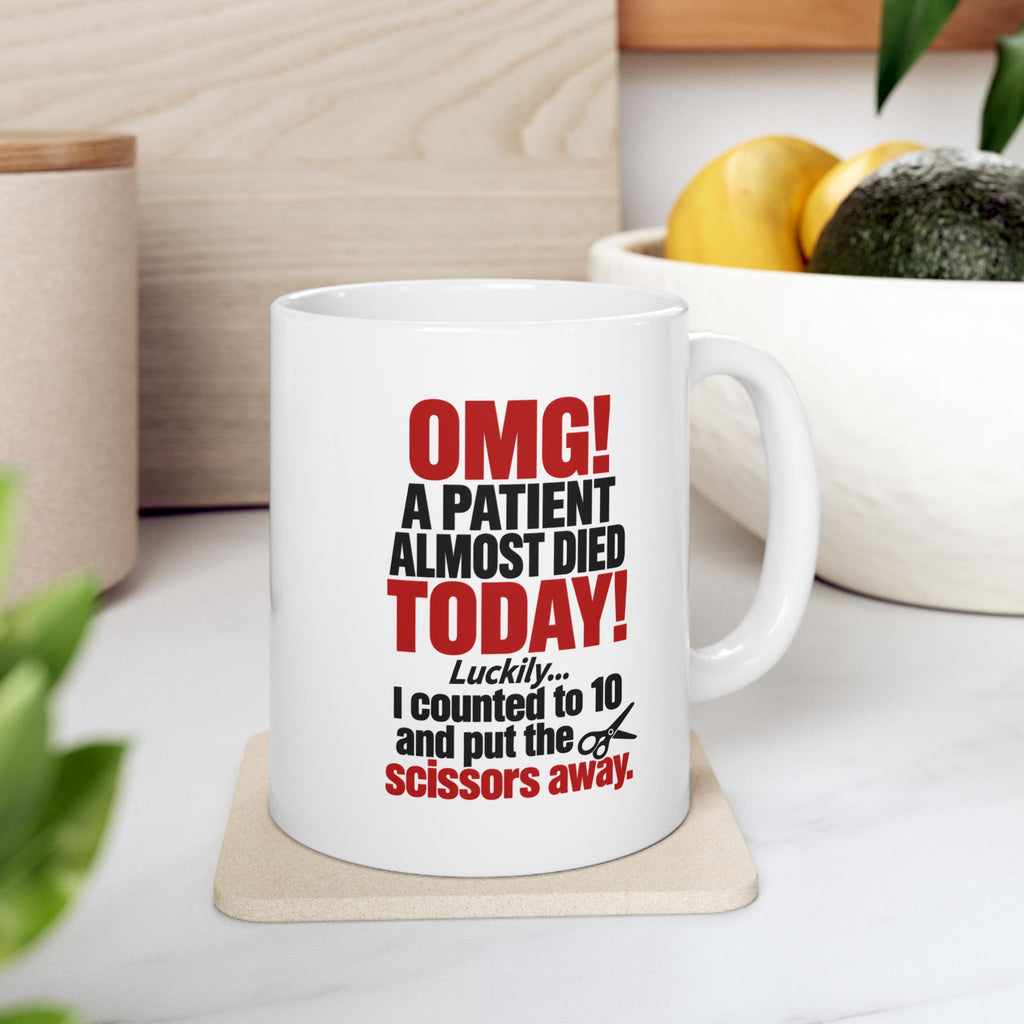 Copy of OMG! A Patient Almost Died Today Mug | Ceramic Coffee Cup, 11oz & 15 oz | Humor: Medical, Nurse, Dentist, Allied Health
