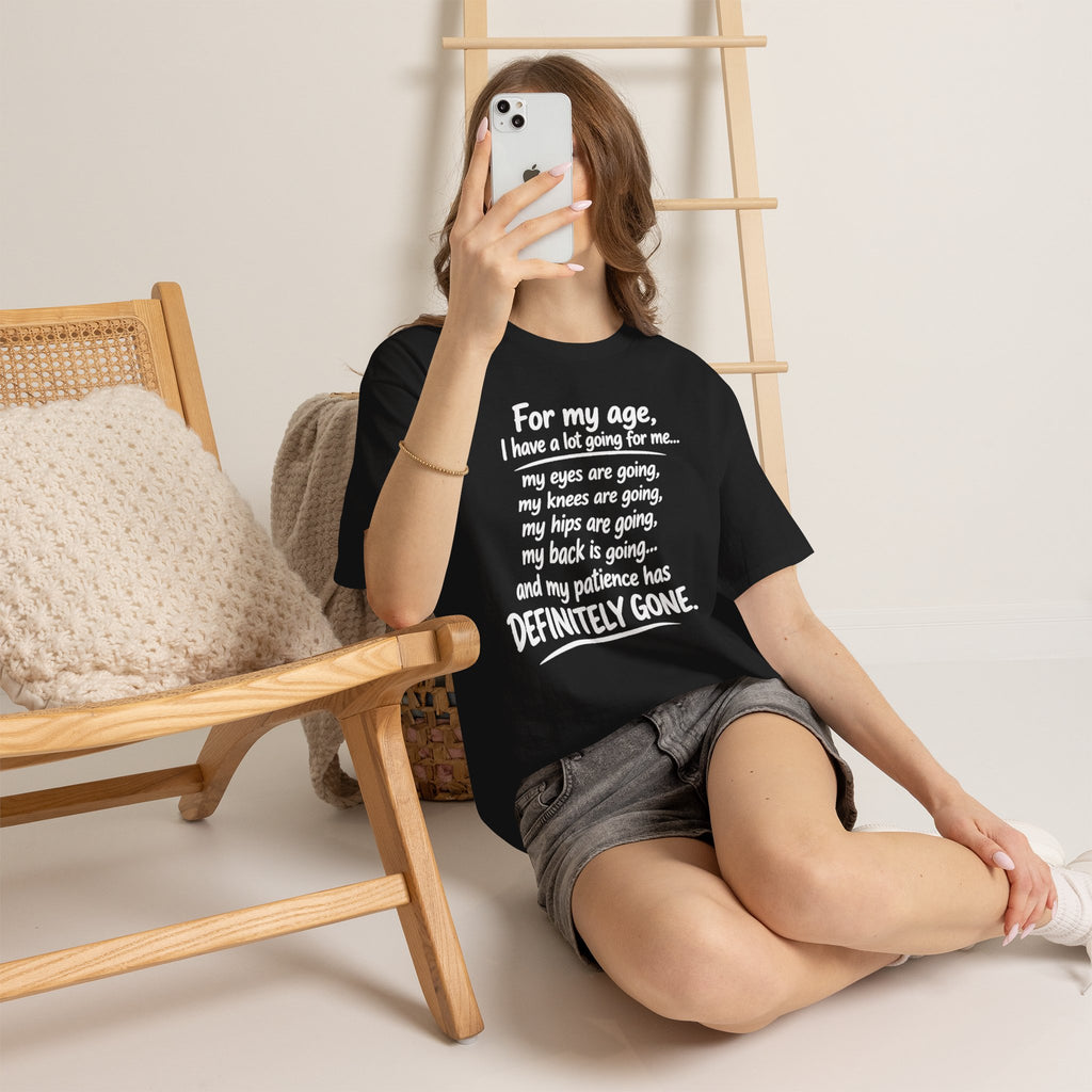For my age I have a lot going for me T-Shirt | Funny Aging Quote Tee