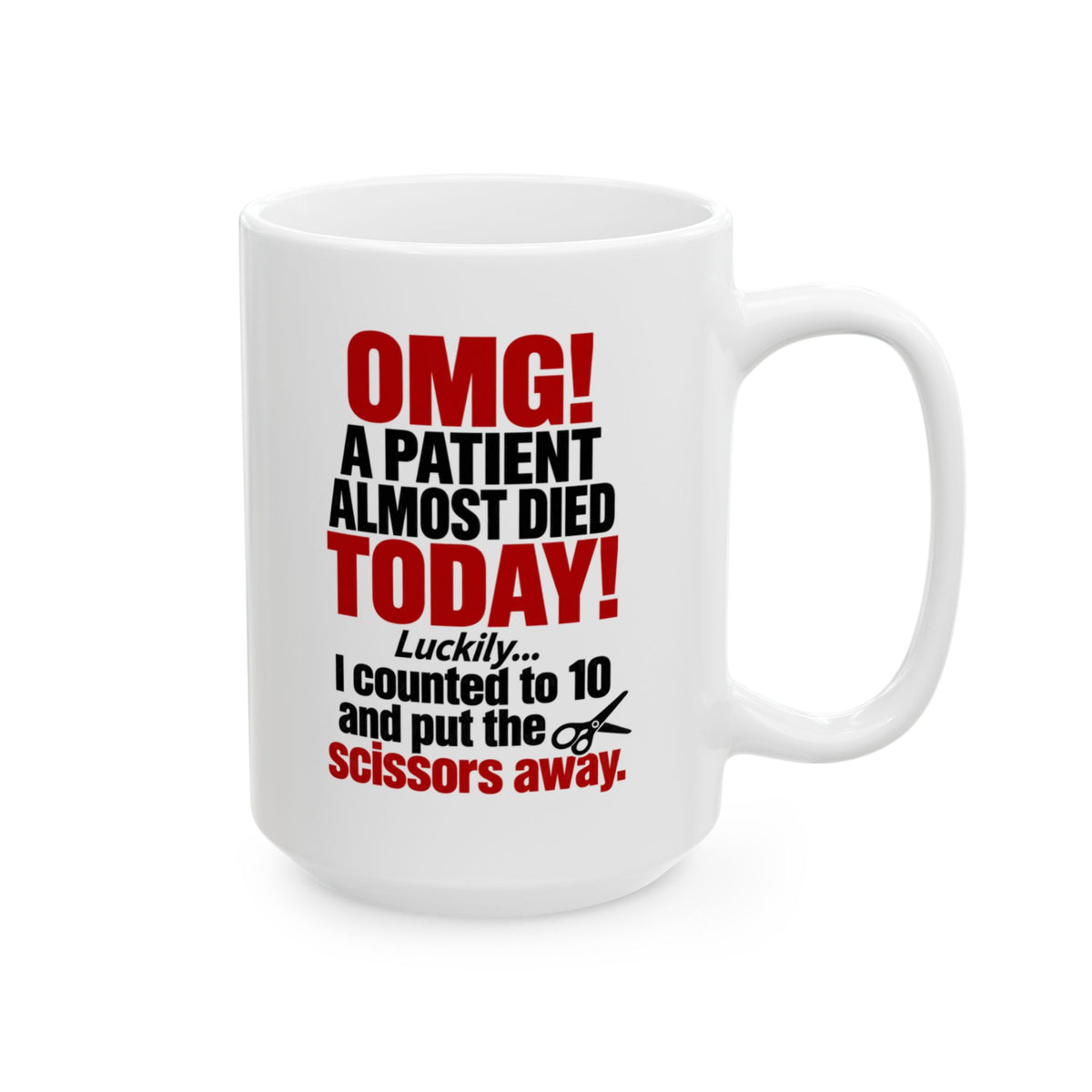 Copy of OMG! A Patient Almost Died Today Mug | Ceramic Coffee Cup, 11oz & 15 oz | Humor: Medical, Nurse, Dentist, Allied Health