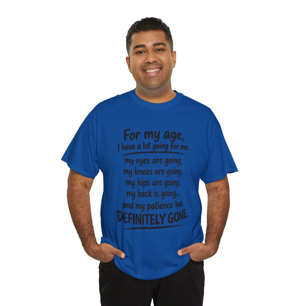 For my age I have a lot going for me T-Shirt | Funny Aging Quote Tee