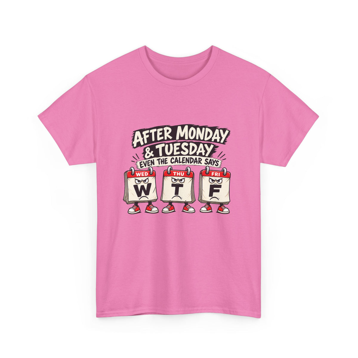 After Monday & Tuesday Funny Calendar WTF Tee | Graphic T-Shirt | Unisex design