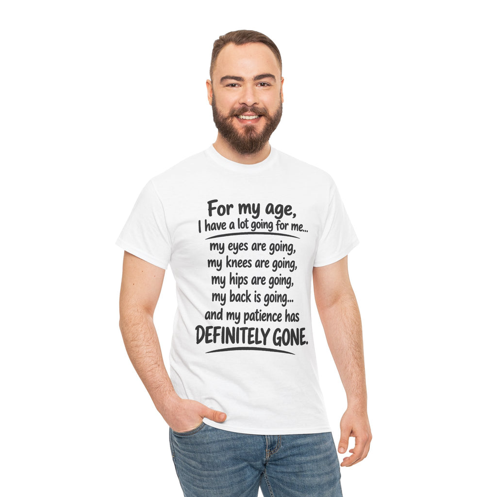 For my age I have a lot going for me T-Shirt | Funny Aging Quote Tee