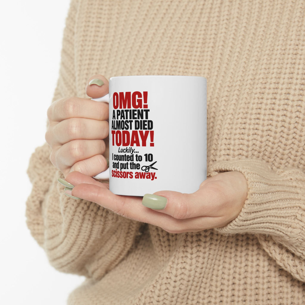 Copy of OMG! A Patient Almost Died Today Mug | Ceramic Coffee Cup, 11oz & 15 oz | Humor: Medical, Nurse, Dentist, Allied Health