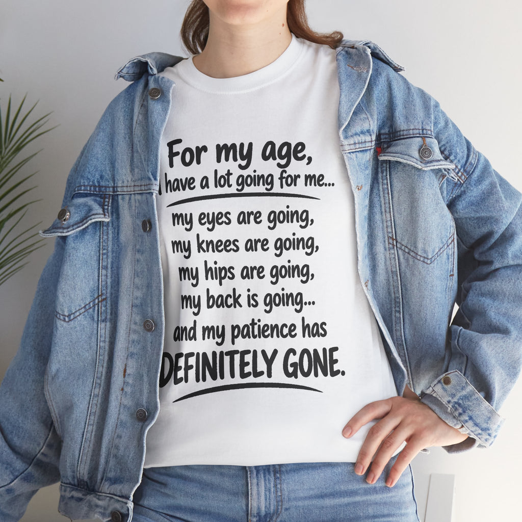 For my age I have a lot going for me T-Shirt | Funny Aging Quote Tee