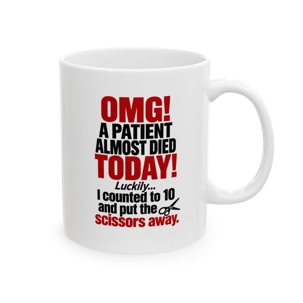 Copy of OMG! A Patient Almost Died Today Mug | Ceramic Coffee Cup, 11oz & 15 oz | Humor: Medical, Nurse, Dentist, Allied Health