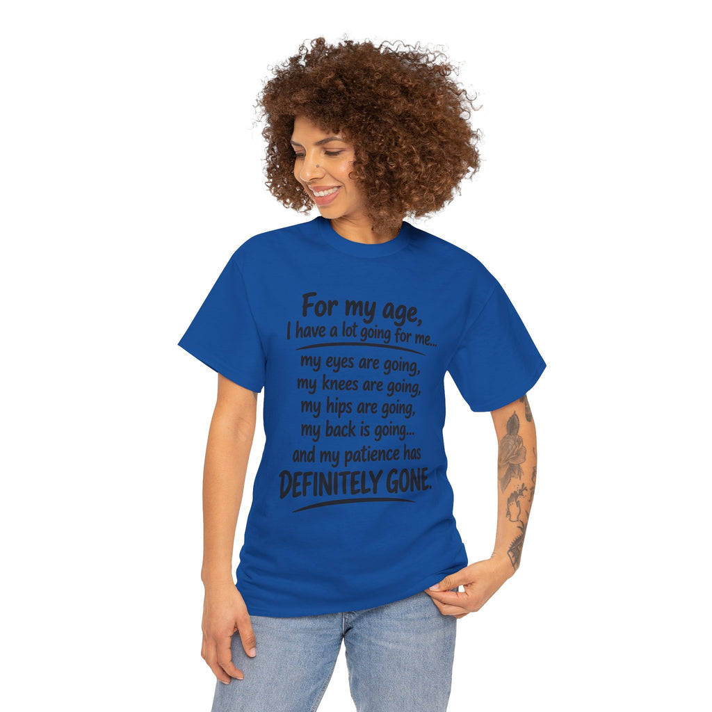 For my age I have a lot going for me T-Shirt | Funny Aging Quote Tee