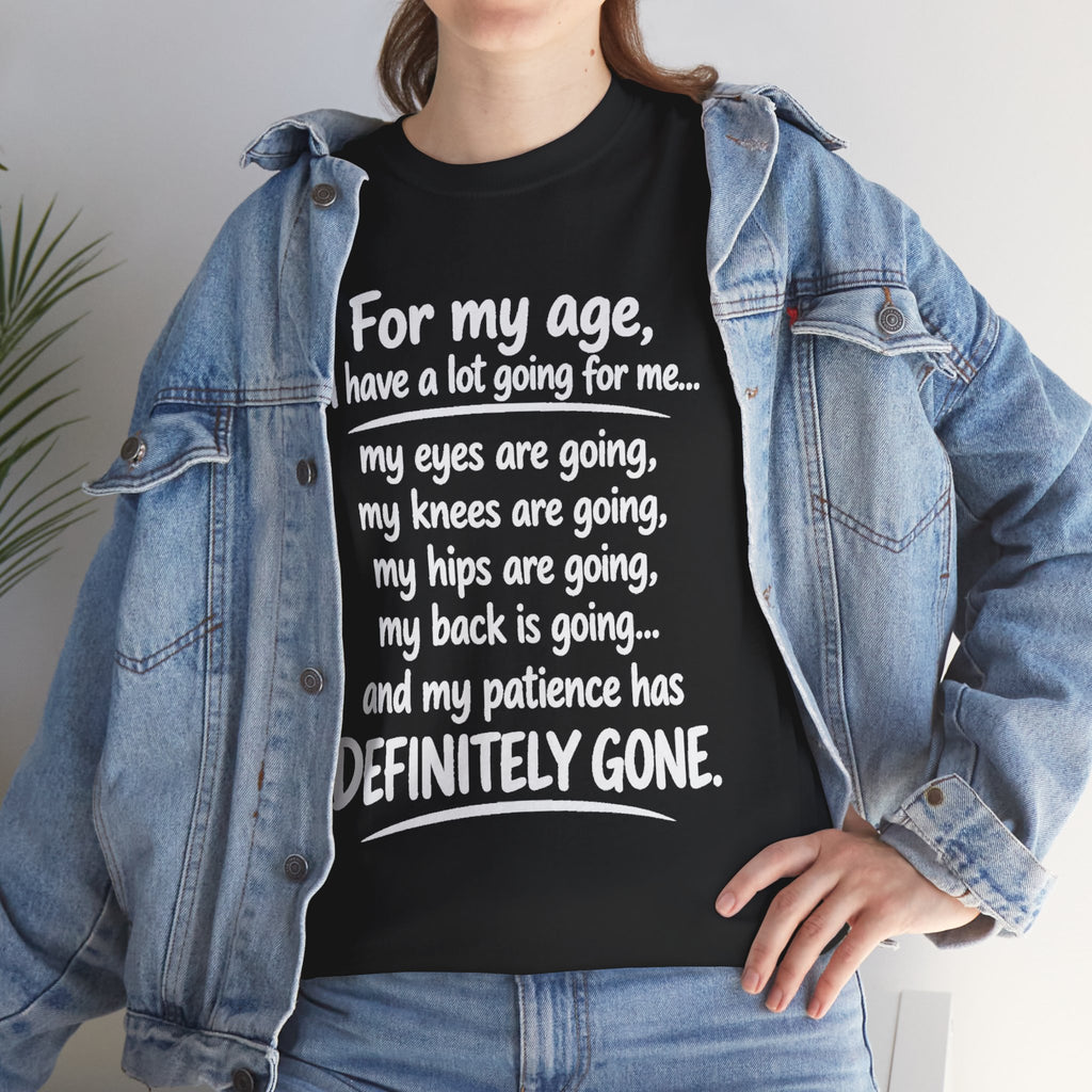 For my age I have a lot going for me T-Shirt | Funny Aging Quote Tee