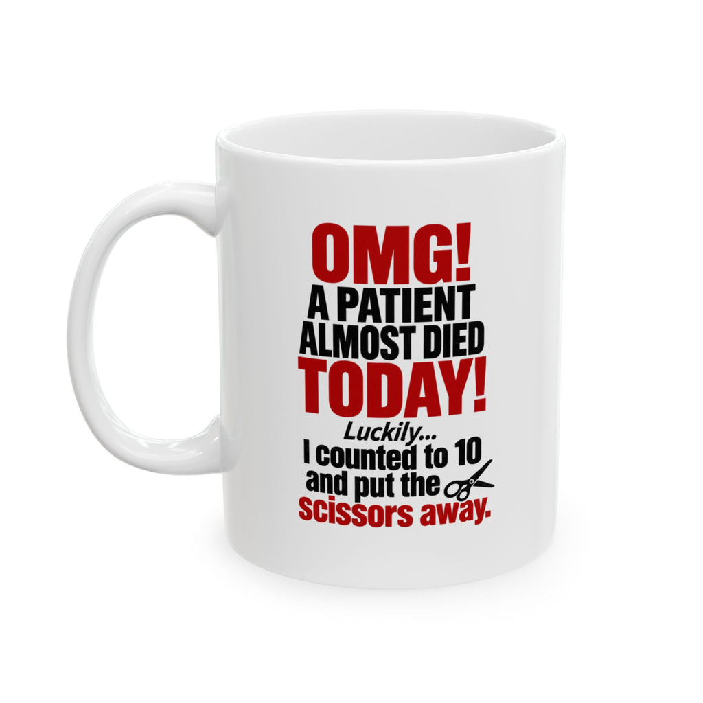 Copy of OMG! A Patient Almost Died Today Mug | Ceramic Coffee Cup, 11oz & 15 oz | Humor: Medical, Nurse, Dentist, Allied Health