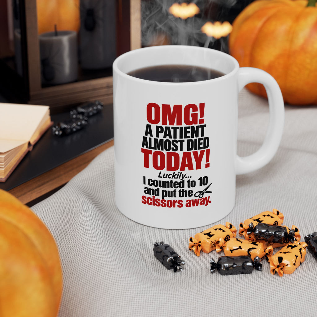 Copy of OMG! A Patient Almost Died Today Mug | Ceramic Coffee Cup, 11oz & 15 oz | Humor: Medical, Nurse, Dentist, Allied Health