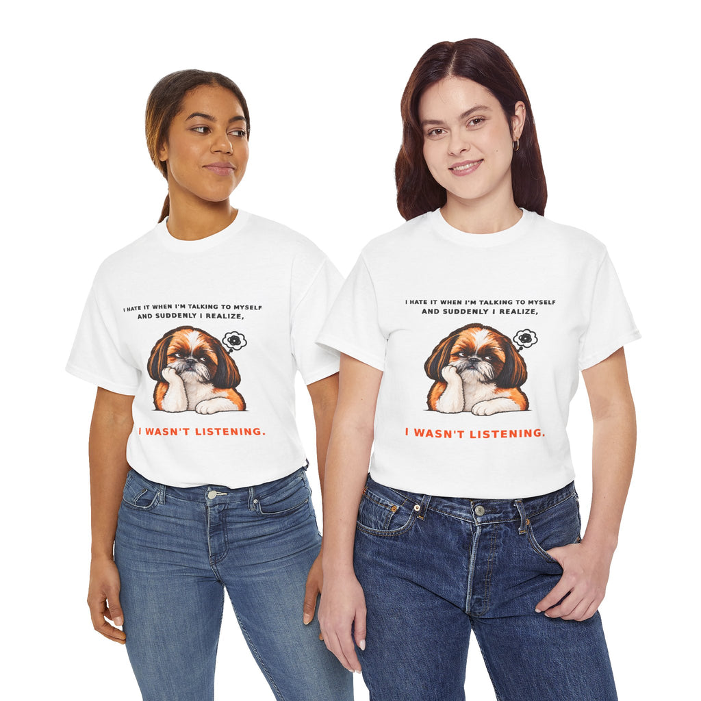 I Wasn't Listening Shih Tzu Funny Dog T-Shirt