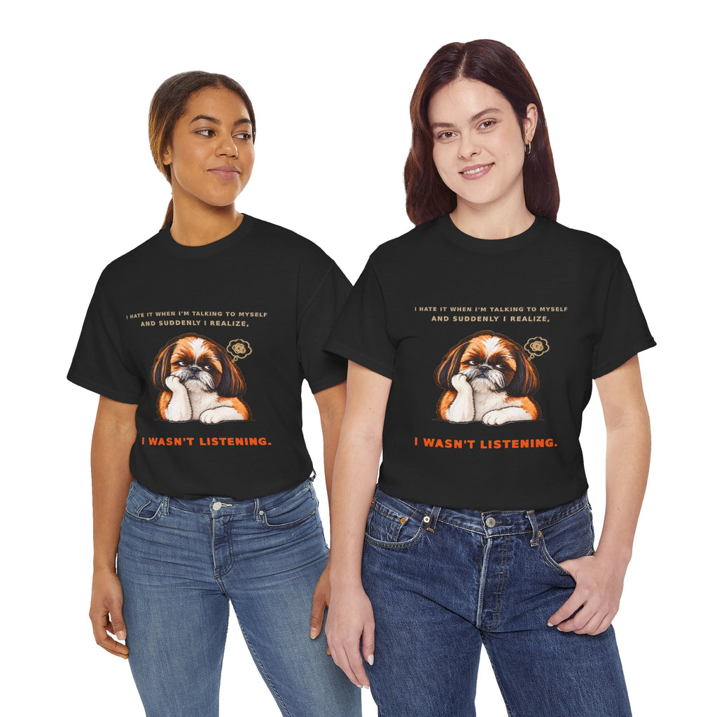 I Wasn't Listening Shih Tzu Funny Dog T-Shirt