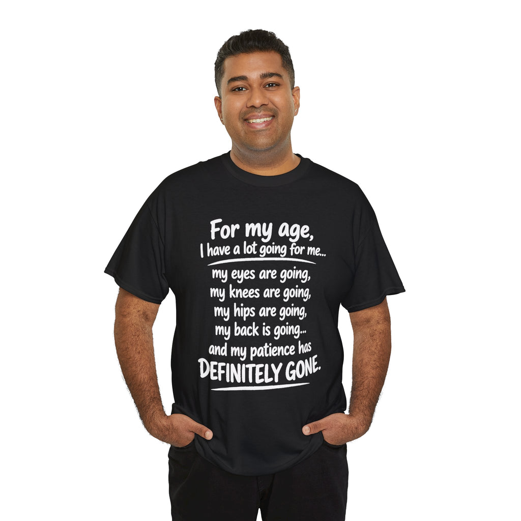 For my age I have a lot going for me T-Shirt | Funny Aging Quote Tee