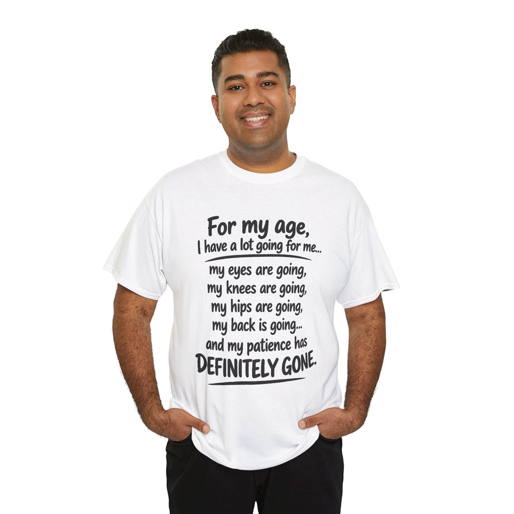 For my age I have a lot going for me T-Shirt | Funny Aging Quote Tee