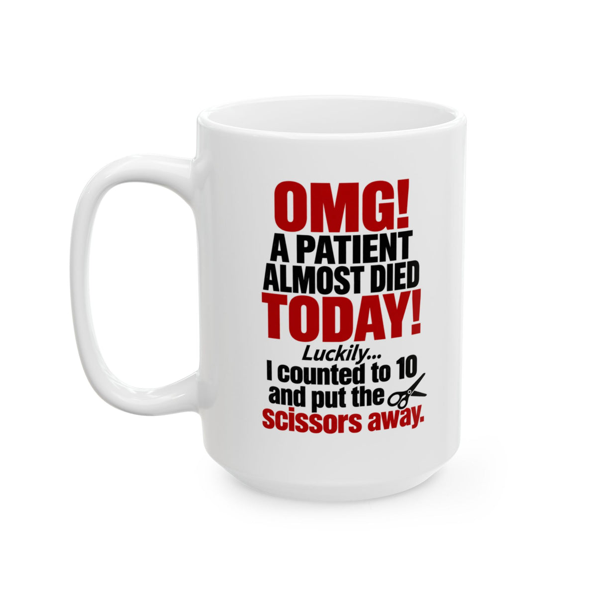 Copy of OMG! A Patient Almost Died Today Mug | Ceramic Coffee Cup, 11oz & 15 oz | Humor: Medical, Nurse, Dentist, Allied Health