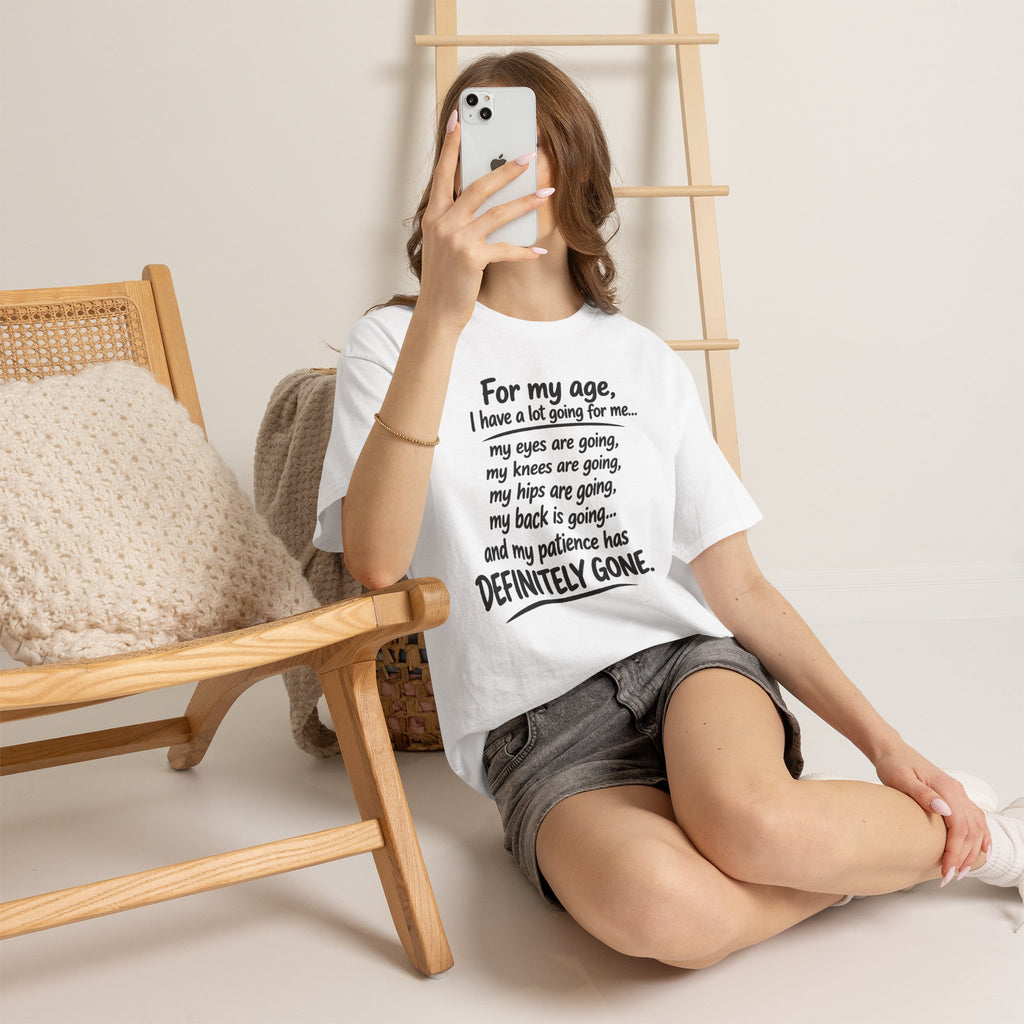 For my age I have a lot going for me T-Shirt | Funny Aging Quote Tee