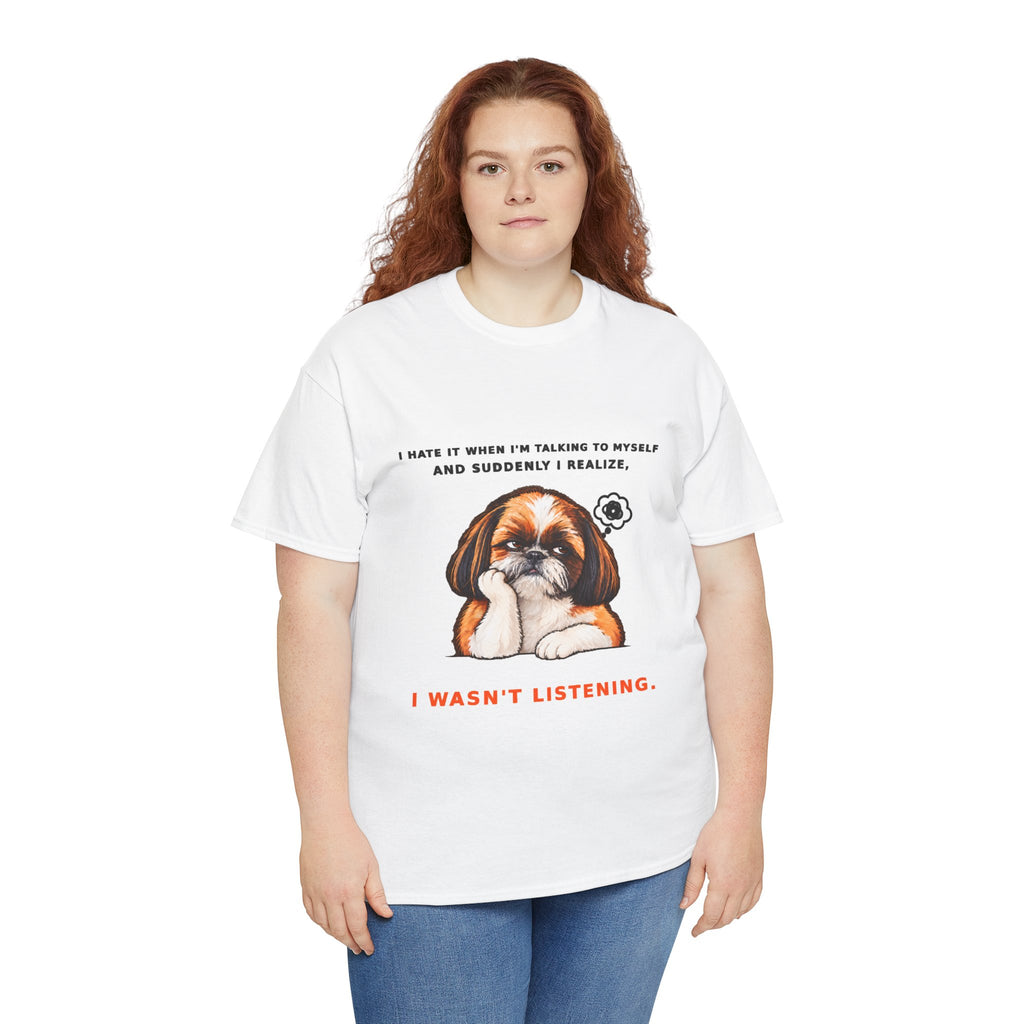 I Wasn't Listening Shih Tzu Funny Dog T-Shirt