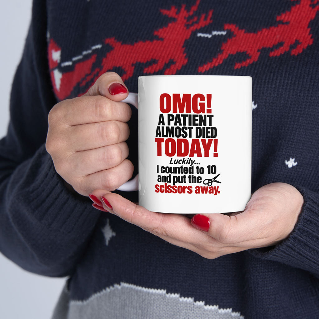 Copy of OMG! A Patient Almost Died Today Mug | Ceramic Coffee Cup, 11oz & 15 oz | Humor: Medical, Nurse, Dentist, Allied Health