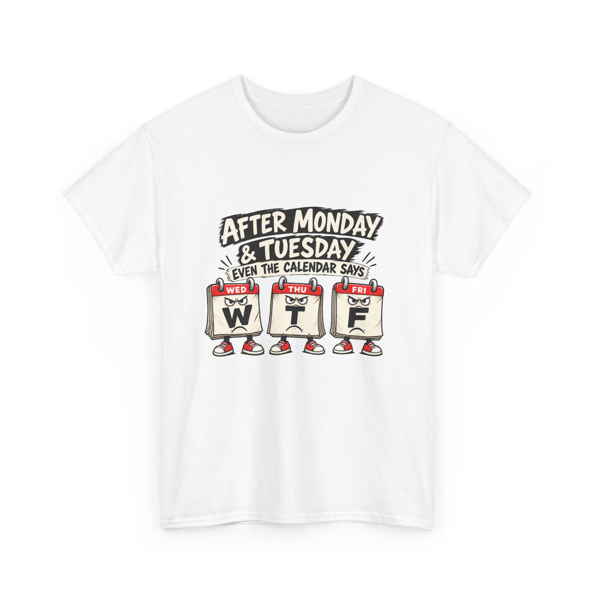 After Monday & Tuesday Funny Calendar WTF Tee | Graphic T-Shirt | Unisex design